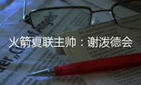 火箭夏联主帅：谢泼德会主要担当控卫 希望他打得更有侵略性