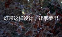 灯带这样设计，让家美出新高度