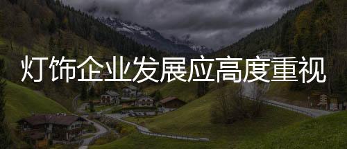 灯饰企业应当注重细节在我国