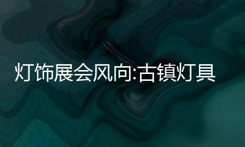 古镇第一时间捕捉商机