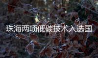 珠海两项低碳技术入选国家推广目录
�！