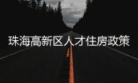 珠海高新区人才住房政策再升级！5大新政助人才无忧安居