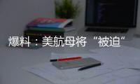 爆料
：美航母将“被迫”减至10艘