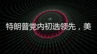 特朗普党内初选领先
，美国大选或成“两任总统之争”