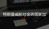 特朗普威胁对金砖国家加征新关税，外交部�：保护主义没有出路