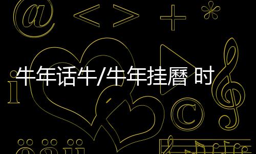 雄赳赳气昂昂的牛年牛年