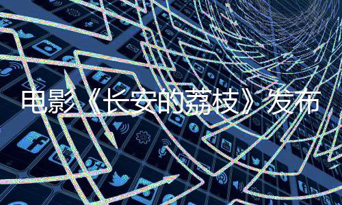 电影《长安的荔枝》另辟蹊径