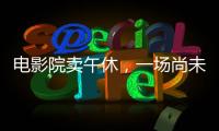 电影院卖午休，一场尚未成功的自救