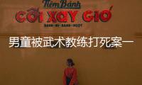 男童被武术教练打死案一审宣判，父亲申请抗诉