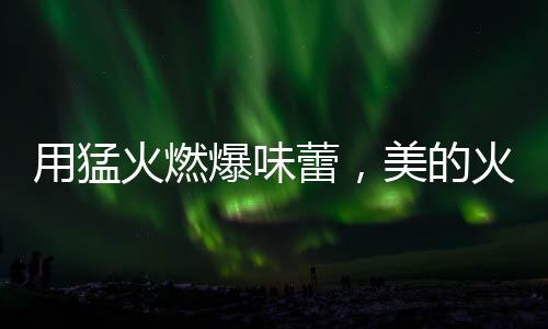 满足一家味蕾灶以火为本