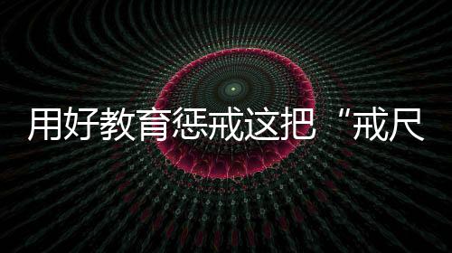 惩戒教师基于教育目的戒尺