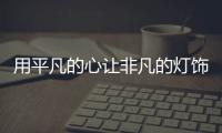 用平凡的心让非凡的灯饰照明企业在困境中求发展