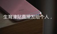 生育津贴直接发给个人
，广东有新进展