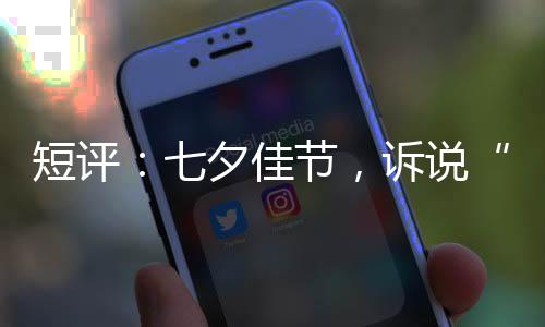(东西问)短评	：七夕佳节