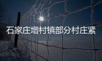 石家庄增村镇部分村庄紧急通知：转移！不落一户不落一人