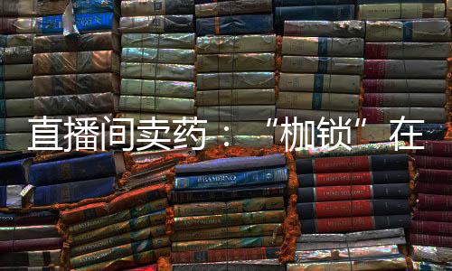 直播使出浑身解数不无关系