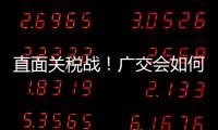 直面关税战！广交会如何挑起外贸“大梁”