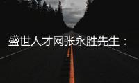 盛世人才网张永胜先生
：激扬心中的爱仁惜才情怀