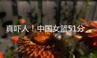 真吓人	！中国女篮51分大胜对手，张子宇差点被“废”，她效率最高