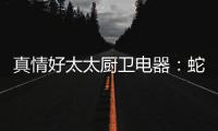 真情好太太厨卫电器：蛇年送福，健康节能相伴