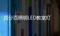 百分百照明LED教室灯特点，LED教室灯的十大优点