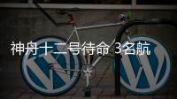 神舟十二号待命 3名航天员将在轨驻留3个月