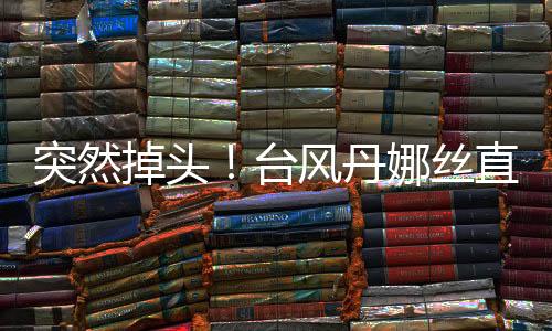 掉头丹娜当心高温暂告一段落