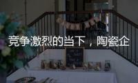 竞争激烈的当下，陶瓷企业要如何营销?