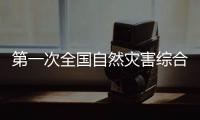 第一次全国自然灾害综合风险普查
：为何普查�？起啥作用？