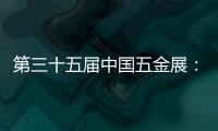 第三十五届中国五金展：品牌云集

，砥砺奋进