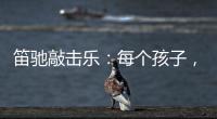 笛驰敲击乐�：每个孩子�
，都是天生的敲击乐者