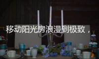 移动阳光房浪漫到极致
，美酒醇香满溢