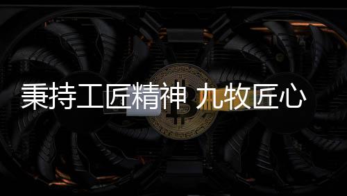 造永秉持不止步九牧