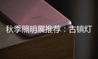秋季照明展推荐
：古镇灯饰节 品质商家 便捷服务一应俱全