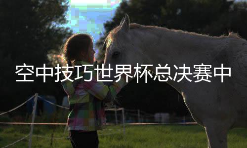 空中中国队最终收获2银1铜