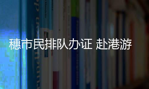 家人也多年未赴港旅游