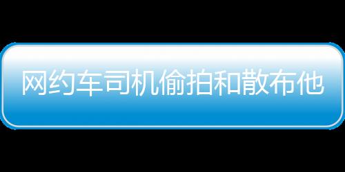 人隐行拘偷拍女性乘客视频