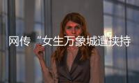 网传“女生万象城遭挟持”
，杭州警方通报