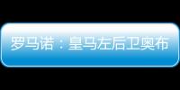 罗马诺
：皇马左后卫奥布拉多尔将前往本菲卡
�，交易已经敲定