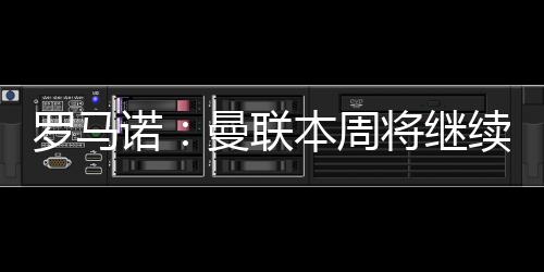罗马联本本周将继续进行谈判
