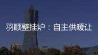 羽顺壁挂炉：自主供暖让煤改气用户更加温暖