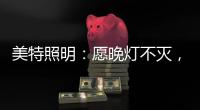 美特照明：愿晚灯不灭，有人等你回家