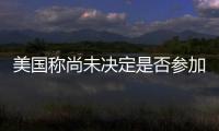 美国称尚未决定是否参加北京冬奥会 外交部回应
