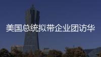 美国总统拟带企业团访华�？我商务部回应