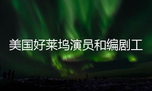 美国编剧协会宣布开始罢工