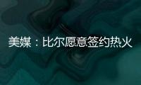 美媒
：比尔愿意签约热火队，自离开奇才后他就对加入热火很感兴趣