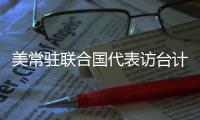美常驻联合国代表访台计划取消 赵立坚：坚决反对任何形式美台官方往来
