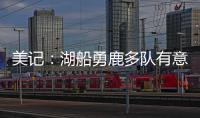 美记：湖船勇鹿多队有意布罗格登 奇才愿意先签后换促成其离队
