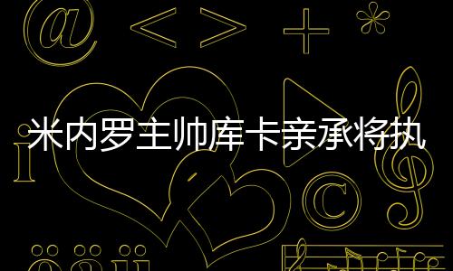 米内”据悉巴西媒体消息
