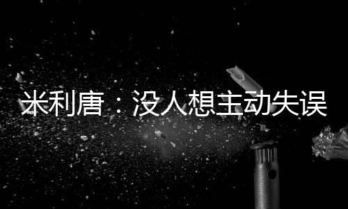 米利们解没有人想犯错